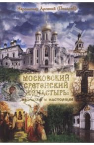 Московский Сретенский монастырь: прошлое и настоящее / Иеромонах Арсений (Писарев)