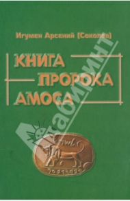 Книга пророка Амоса. Введение и комментарий / Игумен Арсений (Соколов)