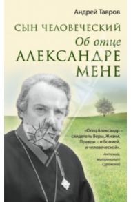 Сын человеческий: Об отце Александре Мене / Тавров Андрей