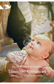 Таинство Крещения. Беседы с родителями и крестными / Иеромонах Макарий (Маркиш)