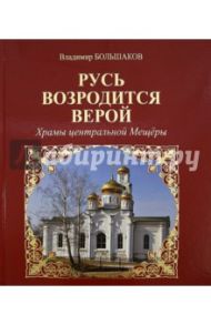 Русь возродится верой. Храмы центральной Мещеры / Большаков Владимир Владимирович