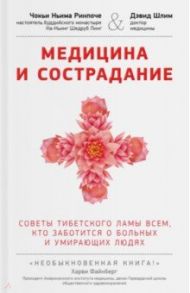 Медицина и сострадание. Наставления тибетского ламы по уходу за больными людьми / Ринпоче Чокьи Ньима, Шлим Дэвид