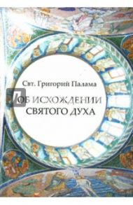 Об исхождении Святого Духа. Антилатинские сочинения / Святитель Григорий Палама