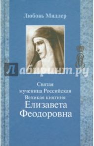 Святая мученица Российская Великая княгиня Елизавета Феодоровна / Миллер Любовь