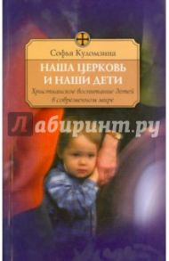 Наша церковь и дети. Христианское воспитание детей в современном мире / Куломзина Софья Сергеевна