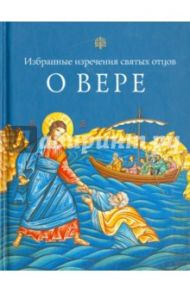 О вере. Избранные изречения святых отцов / Святитель Иоанн Златоуст, Преподобный Ефрем Сирин, Преподобный Исаак Сирин