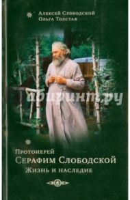 Протоиерей Серафим Слободской. Жизнеописание / Слободской Алексей Серафимович, Толстая Ольга Михайловна