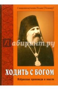 Ходить с Богом. Избранные проповеди и мысли / Священномученик Иоанн (Поммер)