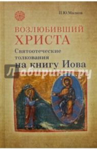 Возлюбивший Христа. Святоотеческие толкования на книгу Иова / Малков Петр Юрьевич