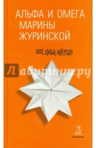 Альфа и Омега Марины Журинской. Эссе, статьи / Журинская Марина Андреевна