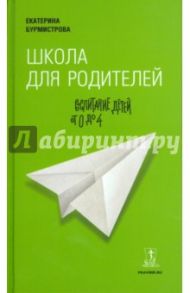 Школа для родителей. Воспитание детей от 0 до 4 / Бурмистрова Екатерина Алексеевна