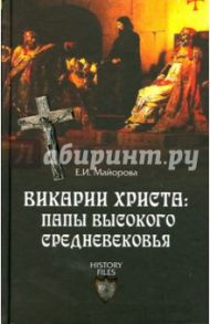 Викарии Христа. Папы Высокого Средневековья. С 858 г. до Авиньонского пленения / Майорова Елена Ивановна