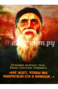 "Бог ждет, чтобы мы попросили Его о помощи..." Наставления афонского старца Паисия Святогорца