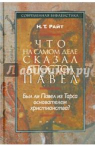 Что на самом деле сказал апостол Павел. Был ли Павел из Тарса основателем христианства? / Райт Николас Томас