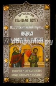 Путеводитель по Великому Посту. Подготовительный период. Неделя о мытаре и фарисее