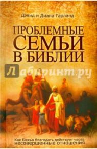 Проблемные семьи в Библии / Гарланд Диана, Гарланд Дэвид