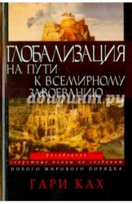 Глобализация. На пути к всемирному завоеванию / Ках Гари