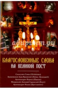 Благословенные слова на Великий Пост. Сборник проповедей / Схиигумен Савва Остапенко, Архиепископ Лука (Войно-Ясенецкий), Архимандрит Кирилл (Павлов)