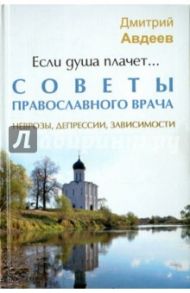 Если душа плачет... Советы православного врача / Авдеев Дмитрий Александрович