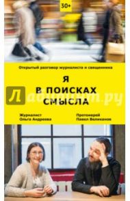 Я в поисках смысла / Протоиерей Павел Великанов, Андреева Ольга Александровна