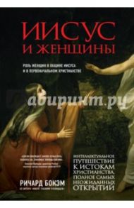 Иисус и женщины. Роль женщин в общине Иисуса и в первоначальном христианстве / Бокэм Ричард