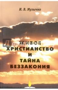 Живое христианство и тайна беззакония / Музычко Иван Васильевич