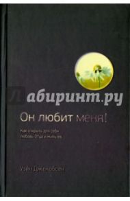 Он любит меня! Как открыть для себя любовь Отца и жить ею / Джекобсен Уэйн