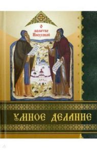 Умное делание. О молитве Иисусовой. Сборник поучений Святых Отцов и опытных ее делателей