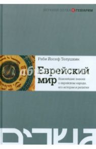 Еврейский мир. Важнейшие знания о еврейском народе, его истории и религии / Телушкин Иосиф