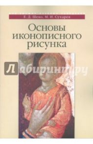 Основы иконописного рисунка. Учебно-методическое пособие / Шеко Екатерина Дмитриевна, Сухарев Михаил Иванович