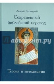 Современный библейский перевод. Теория и методология / Десницкий Андрей Сергеевич