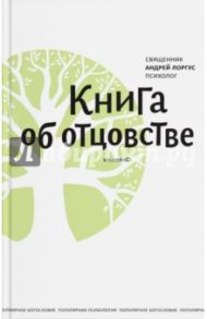 Книга об отцовстве / Протоиерей Андрей Лоргус