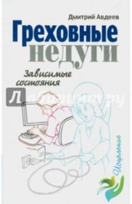 Греховные недуги. Зависимые состояния / Авдеев Дмитрий