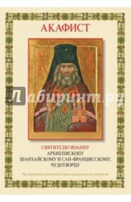 Акафист святителю Иоанну архиепископу Шанхайскому и Сан-Францисскому, чудотворцу / Иеромонах Серафим Платинский