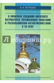 О попытках создания Киевского патриархата украинскими униатами и раскольниками-автокефалистами в ХХ / Петрушко Владислав Игоревич