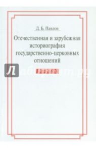 Отечественная и зарубежная историография государственно-церковных отношений 1917-1922 гг. / Павлов Дмитрий Борисович