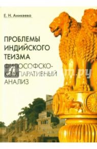 Проблемы индийского теизма. Философско-компаративный анализ / Аникеева Елена Николаевна