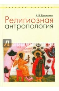 Религиозная антропология. Учебное пособие / Ермишина Ксения Борисовна