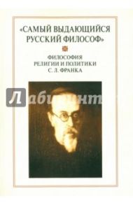 "Самый выдающийся русский философ". Философия религии и политики С. Л. Франка / Доброхотов Александр Львович, Антонов Константин Михайлович, Буббайер Филипп