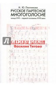 Русское партесное многоголосие конца XVII - начала XVIII века. Службы Божии Василия Титова / Плотникова Наталья Юрьевна