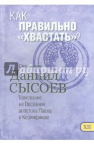 Как правильно "хвастать"? Толкование на Первое и Второе Послания апостола Павла. Часть 12 / Священник Даниил Сысоев