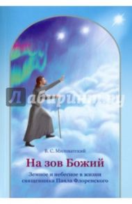 На зов Божий. Земное и небесное в жизни священника Павла Флоренского / Миловатский Валерий Степанович