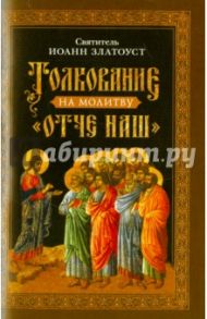 Толкование на молитву "Отче наш" / Святитель Иоанн Златоуст