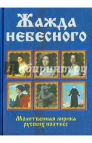 Жажда небесного. Молитвенная лирика русских поэтесс / Калугин В.