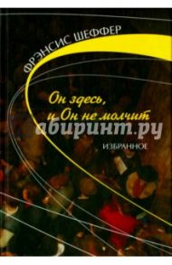 Он здесь и Он не молчит. Избранное / Шеффер Фрэнсис А.