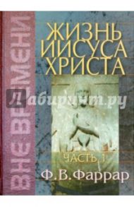 Жизнь Иисуса Христа. Том 1 / Фаррар Фредерик Вильям