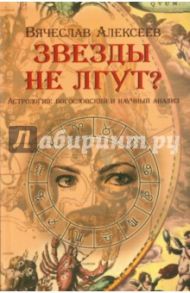 Звезды не лгут? Астрология. Научные и богословский анализ / Алексеев Вячеслав