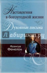 Наставления в богоугодной жизни. Духовные письма / Фенелон Франсуа