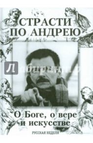 Страсти по Андрею. О Боге, о вере и искусстве