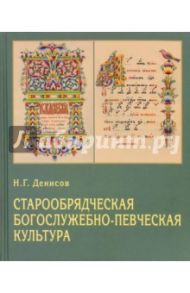 Старообрядческая богослужебно-певческая культура. Вопросы типологии / Денисов Николай Григорьевич